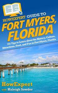 Title: HowExpert Guide to Fort Myers, Florida: 101 Tips to Learn about the History, Culture, Attractions, Food, and Fun in Fort Myers, Florida, Author: Haleigh Sowder