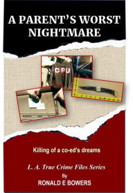 Title: A PARENT'S WORST NIGHTMARE: Killing of a co-ed's dreams, Author: Ronald E. Bowers