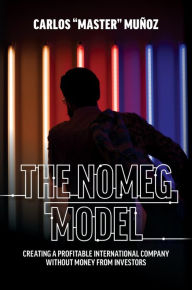 Title: The Nomeg Model: Creating A Profitable International Company Without Money From Investors, Author: Carlos 