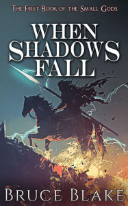 Title: When Shadows Fall: The First Book of the Small Gods, Author: Bruce Blake
