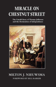 Title: Miracle On Chestnut StreetThe Untold Story of Thomas Jefferson and the Declaration of Independence, Author: Milton Nieuwsma