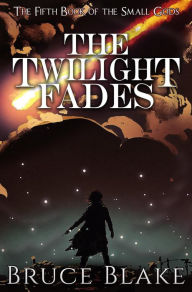 Title: The Twilight Fades: The Fifth Book of the Small Gods, Author: Bruce Blake