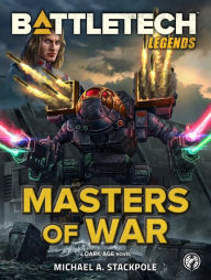 Title: BattleTech Legends: Masters of War: A Dark Age Novel, Author: Michael A. Stackpole