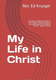 Title: My Life in Christ: An instruction guide for those who inquiring about the Christian faith, Author: Ed Krueger