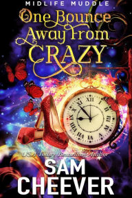 Title: One Bounce Away from Crazy: A Rollicking Paranormal Women's Fiction Adventure, Author: Sam Cheever