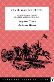 Title: Civil War Masters: Stories from the American Civil War by Stephen Crane & Ambrose Bierce, Author: Ambrose Bierce