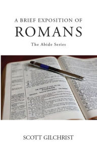 Title: A Brief Exposition of Romans, Author: Scott Gilchrist