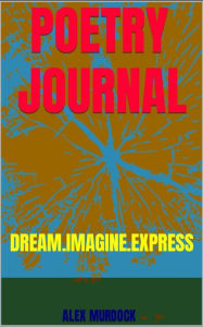 Title: PoetryJournal: Dream.Imagine.Express, Author: Alex Murdock