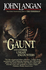 Title: Mr. Gaunt and Other Uneasy Encounters, Author: John Langan