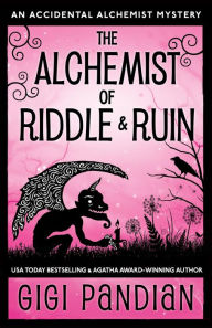 Title: The Alchemist of Riddle and Ruin: An Accidental Alchemist Mystery, Author: Gigi Pandian