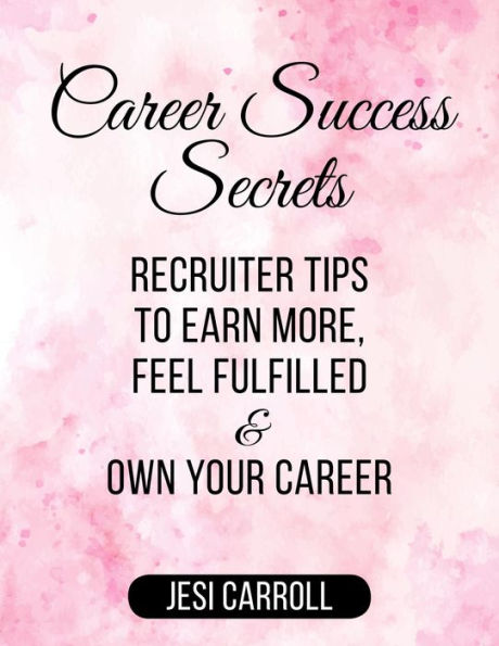 Career Success Secrets: Recruiter Tips to Earn More, Feel Fulfilled, and Own Your Career