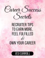 Career Success Secrets: Recruiter Tips to Earn More, Feel Fulfilled, and Own Your Career