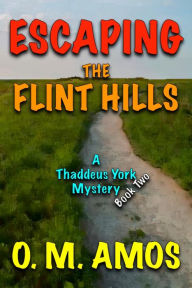 Title: Escaping the Flint Hills: A Thaddeus York Mystery, Author: O. M. Amos