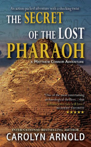 Title: The Secret of the Lost Pharaoh: An action-packed adventure with shocking twists, Author: Carolyn Arnold