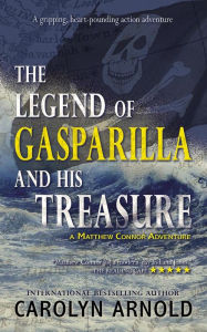 Title: The Legend of Gasparilla and His Treasure: A gripping, heart-pounding action adventure, Author: Carolyn Arnold