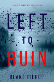 Title: Left to Ruin (An Adele Sharp MysteryBook Sixteen), Author: Blake Pierce