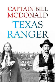 Title: Captain Bill McDonald, Texas Ranger: A Story of Frontier Reform, Author: Albert Bigelow Paine