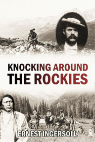 Title: Knocking Around the Rockies, Author: Ernest Ingersoll