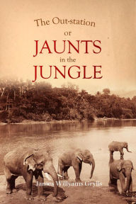 Title: The Out-station, Or Jaunts in the Jungle, Author: James Willyams Grylls