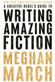 A Creative Rebel's Guide to Writing Amazing Fiction