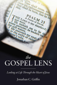 Title: The Gospel Lens: Looking at Life Through the Heart of Jesus, Author: Jonathan C. Griffin