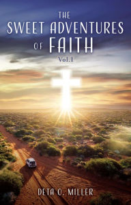 Title: THE SWEET ADVENTURES OF FAITH: Vol.I, Author: Deta O. Miller