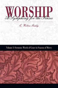 Title: Worship: A Symphony for the Senses Volume 3: Sermons: Words of Grace in Seasons of Mercy, Author: C. Welton Gaddy