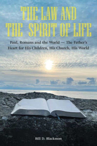 The Law and the Spirit of Life: Paul, Romans and the World -- The Father's Heart for His Children, His Church, His World
