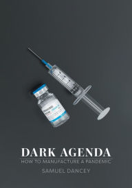 Title: Dark Agenda: How to Manufacture a Pandemic, Author: Samuel Dancey