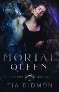 Title: Mortal Queen (Shadow Shifters, #4): Steamy Paranormal Fated Mates Romance, Author: Tia Didmon