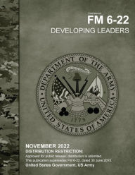 Title: Field Manual FM 6-22 Developing Leaders November 2022, Author: United States Government Us Army