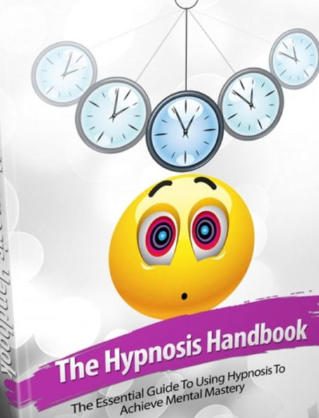 The Hypnosis Handbook: The Essential Guide to Using Hypnosis to Achieve Mental Mastery.