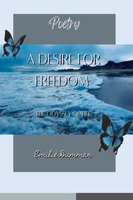 Title: A Desire for Freedom: The Odyssey of Life Poetry Collection, Author: Emilie Dummar