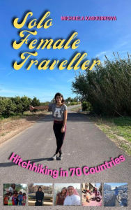 Title: Solo Female Traveller: What I Learnt from Hitchhiking in 70 Countries, Author: Michaela Kabourkova