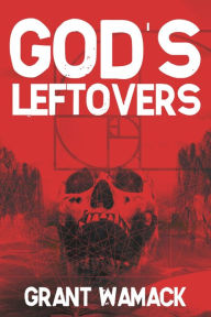 Title: God's Leftovers, Author: Grant Wamack