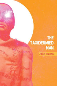 Title: The Taxidermied Man, Author: Jacy Morris