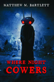 Title: Where Night Cowers, Author: Matthew M. Bartlett