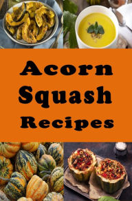 Title: Acorn Squash Recipes, Author: Katy Lyons