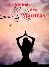 Title: La Maîtrise des Mantras: Maîtrisez l'art de pratiquer des mantras pour atteindre des objectifs et la paix dans la vie., Author: Detrait Vivien