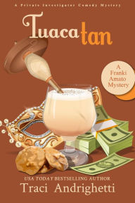 Title: Tuaca Tan: A Private Investigator Comedy Mystery, Author: Traci Andrighetti