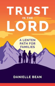 Title: Trust in the Lord: A Lenten Path for Families, Author: Danielle Bean