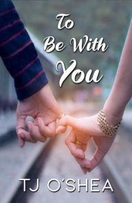 Title: To Be With You, Author: Tj O'shea