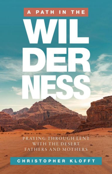 A Path in the Wilderness: Praying Through Lent with the Desert Fathers and Mothers