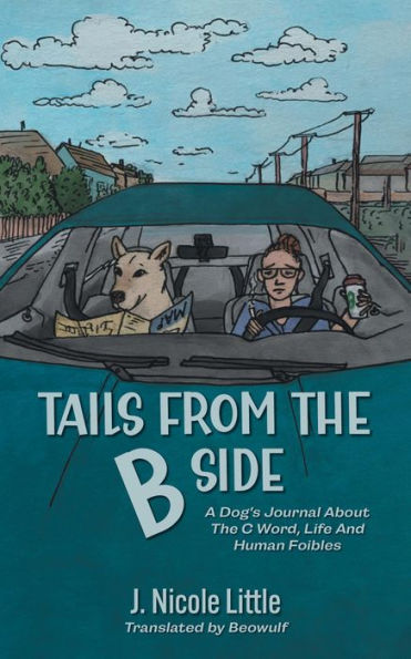 Tails from the B Side: A Dog's Journal About the C Word, Life and Human Foibles