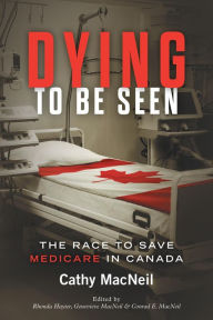 Title: Dying to be Seen: The Race to Save Medicare in Canada, Author: Cathy Macneil
