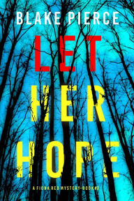 Title: Let Her Hope (A Fiona Red FBI Suspense ThrillerBook 3), Author: Blake Pierce