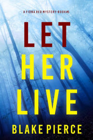 Title: Let Her Live (A Fiona Red FBI Suspense ThrillerBook 5), Author: Blake Pierce