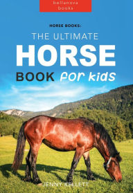 Title: Horses: The Ultimate Horse Book for Kids: 100+ Amazing Horse & Pony Facts, Photos, Quiz & More, Author: Jenny Kellett