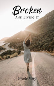 Title: Broken and Living It, Author: Nicole Riley