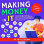 Making Money In Information Technologies (IT): The Accidental Guide Of Earning Money In Computer Technologies As A Career With No Experience To The Professional